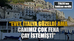 İTALYA’nın hakkını verdik ‘’Evet, İtalya güzeldi ama canımız çok fena çay istemişti’’