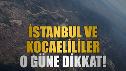 İstanbul ve Kocaelililer o güne dikkat!