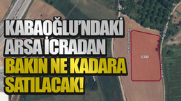 Kabaoğlu’ndaki arsa icradan bakın ne kadara satılacak!