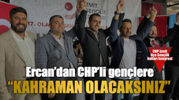 Ercan’dan CHP’li gençlere: Kahraman olacaksınız