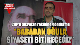 CHP'li adaydan rakibine gönderme: “Babadan oğula siyaseti bitireceğiz”