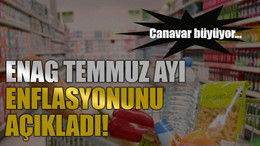 Canavar büyüyor… ENAG temmuz ayı enflasyonunu açıkladı!