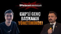 TİP’in Kocaeli sözcüsüydü CHP’li genç başkanın yönetiminde!