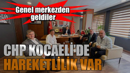 Genel merkezden geldiler CHP Kocaeli’de hareketlilik var