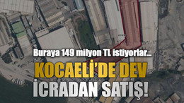Buraya 149 milyon TL istiyorlar… Kocaeli’de dev icradan satış!