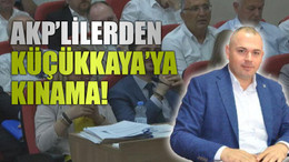 AKP’lilerden Küçükkaya’ya kınama!