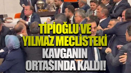 Tipioğlu ve Yılmaz meclisteki kavganın ortasında kaldı!