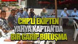 CHP’li ekipten Yahya Kaptan’da bir garip buluşma