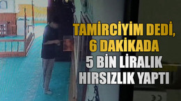 Tamirciyim dedi, 6 dakikada 5 bin liralık hırsızlık yaptı