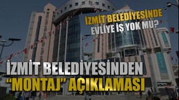 İzmit Belediyesinden “montaj” açıklaması