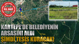 Kartepe’de belediyenin arsasını aldı şimdi tesis kuracak!