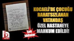Kocaeli’de çocuğu rahatsızlanan vatandaş özel hastaneye mahkum edildi!