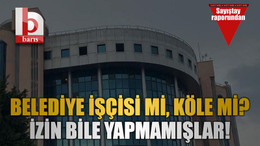 Belediye işçisi mi, köle mi? İzin bile yapmamışlar!