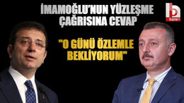 İmamoğlu’nun yüzleşme çağrısına cevap "O günü özlemle bekliyorum"