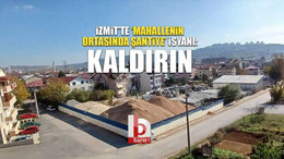 İzmit’te ‘mahallenin ortasında şantiye’ isyanı: Kaldırın