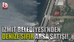 İzmit Belediyesi’nden denize sıfır arsa satışı!