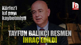 Körfez’i kıl payı kaybetmişti: Tayfun Balıkçı resmen ihraç edildi