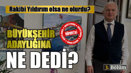 Rakibi Yıldırım olsa ne olurdu? Büyükşehir adaylığına ne dedi?