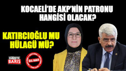 Katırcıoğlu mu, Hülagü mü? Kocaeli’de AKP’nin patronu hangisi olacak?