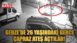 Gebze’de 26 yaşındaki gence çapraz ateş açtılar!