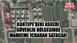 Kartepe’deki askeri güvenlik bölgesinde mahkeme icradan satacak!