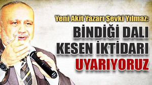 Şevki Yılmaz: Bindiği dalı kesen iktidarı uyarıyoruz!