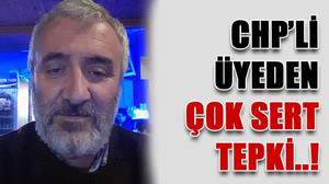 CHP’li üyeden çok sert tepki..!