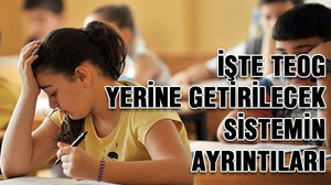 İşte TEOG yerine getirilecek sistemin ayrıntıları