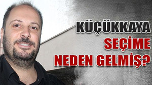Küçükkaya seçime neden gelmiş?