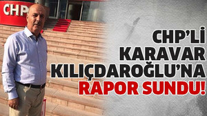 CHP’li Karavar Kılıçdaroğlu’na rapor sundu!