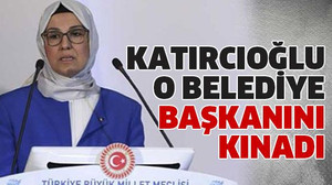 Katırcıoğlu o belediye başkanını kınadı