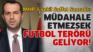 Müdahale etmezsek futbol terörü geliyor!