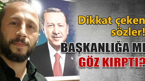 Başkanlığa mı göz kırptı?