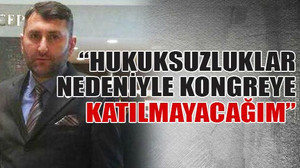 Keleş: Yaşanan hukuksuzluklar nedeniyle kongreye katılmayacağım