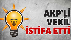 AKP’li vekil istifa etti