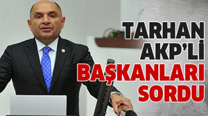 Tarhan AKP’li başkanları sordu