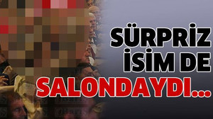 Sürpriz isim de salondaydı…