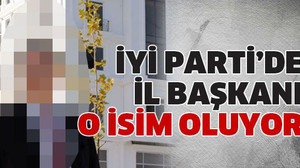 İYİ Parti'de il başkanı o isim oluyor
