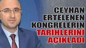 Ceyhan ertelenen kongrelerin tarihlerini açıkladı