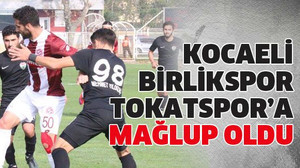Kocaeli Birlikspor Tokatspor’a mağlup oldu