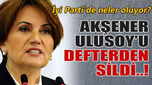 Akşener, Ulusoy’u defterden sildi..!