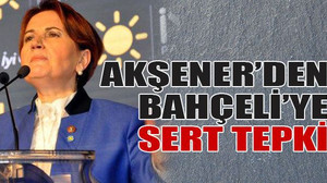 Akşener’den Bahçeli’ye sert tepki