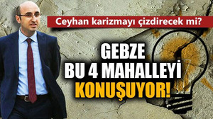 Ceyhan karizmayı çizdirecek mi? Gebze bu 4 mahalleyi konuşuyor!