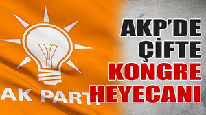 AKP’de çifte kongre heyecanı