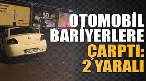Otomobil bariyerlere çarptı: 2 yaralı