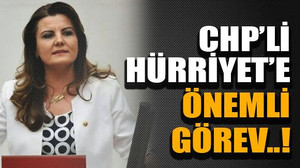 CHP’li Hürriyet’e önemli görev..!
