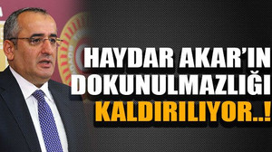Haydar Akar’ın dokunulmazlığı kaldırılıyor..!
