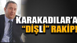Karakadılar’a “diş(l)i” rakip!