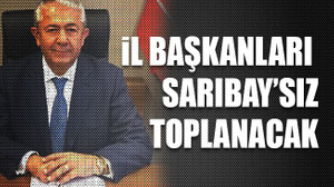 İl başkanları Sarıbay’sız toplanacak
