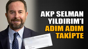 AKP Selman Yıldırım’ı adım adım takipte
